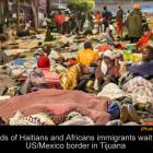 Haitians immigrants wait to cross US/Mexico border in Tijuana